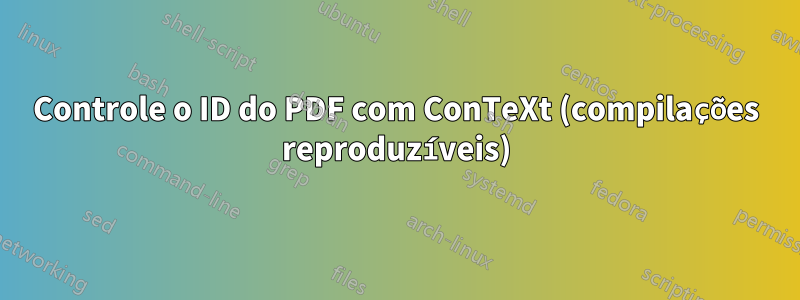 Controle o ID do PDF com ConTeXt (compilações reproduzíveis)