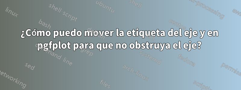 ¿Cómo puedo mover la etiqueta del eje y en pgfplot para que no obstruya el eje?