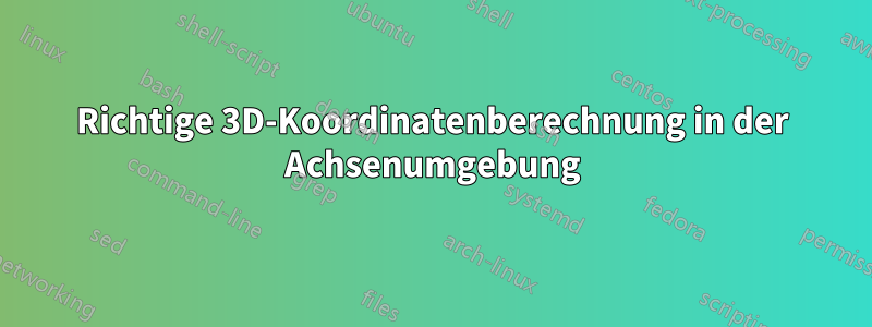 Richtige 3D-Koordinatenberechnung in der Achsenumgebung