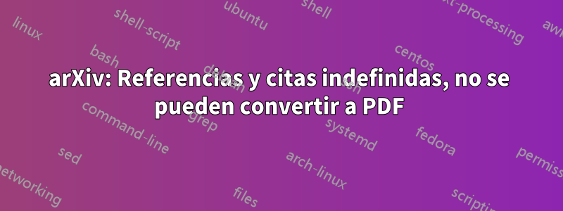 arXiv: Referencias y citas indefinidas, no se pueden convertir a PDF