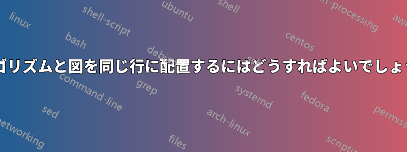 アルゴリズムと図を同じ行に配置するにはどうすればよいでしょうか?