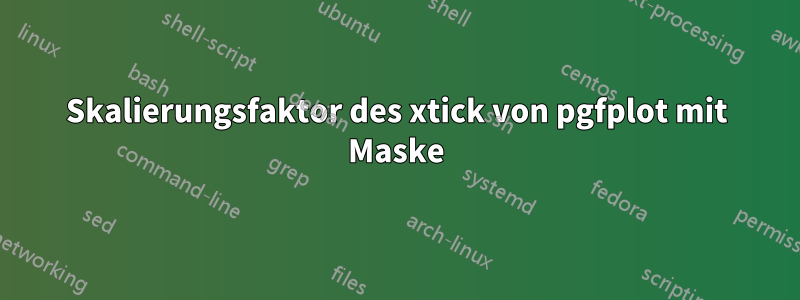 Skalierungsfaktor des xtick von pgfplot mit Maske