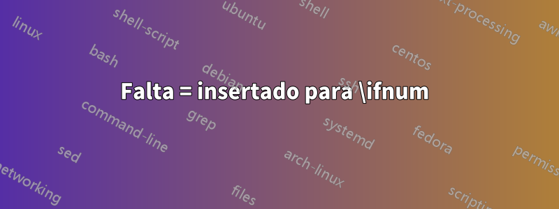 Falta = insertado para \ifnum 