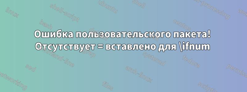 Ошибка пользовательского пакета! Отсутствует = вставлено для \ifnum