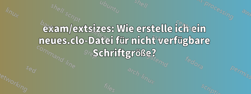 exam/extsizes: Wie erstelle ich ein neues.clo-Datei für nicht verfügbare Schriftgröße?