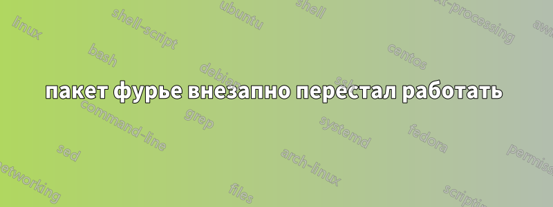 пакет фурье внезапно перестал работать