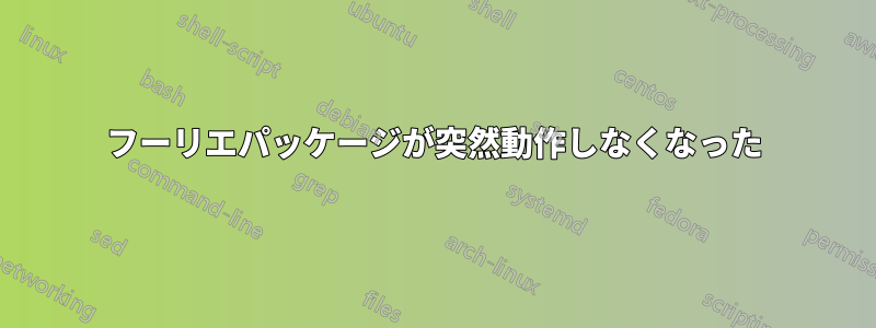 フーリエパッケージが突然動作しなくなった