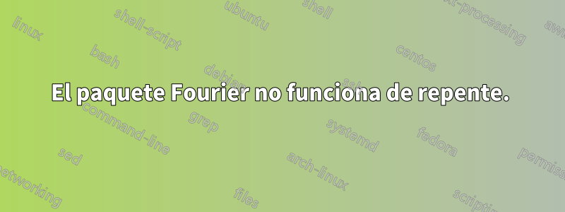 El paquete Fourier no funciona de repente.
