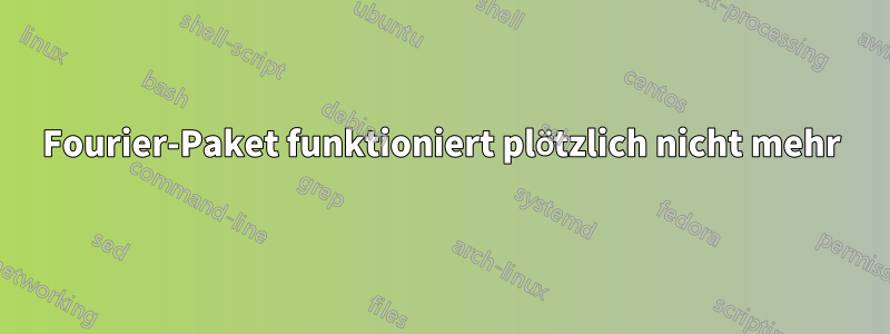 Fourier-Paket funktioniert plötzlich nicht mehr