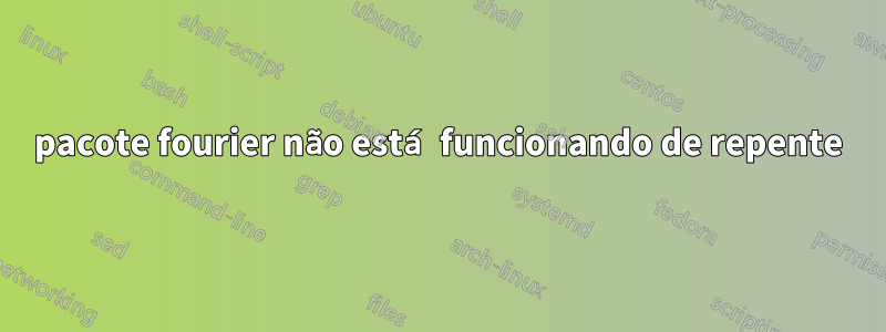 pacote fourier não está funcionando de repente