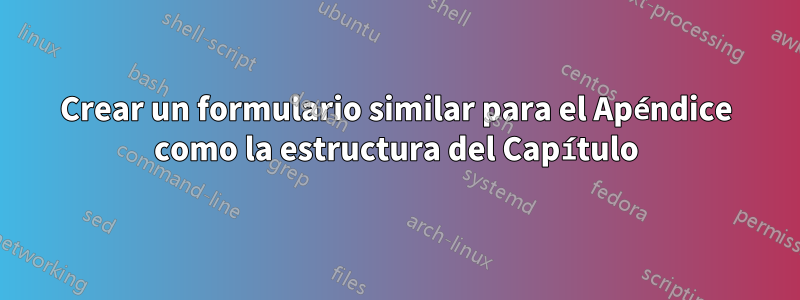 Crear un formulario similar para el Apéndice como la estructura del Capítulo