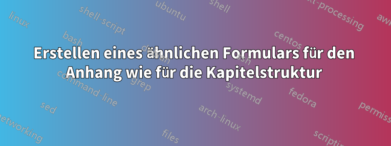 Erstellen eines ähnlichen Formulars für den Anhang wie für die Kapitelstruktur