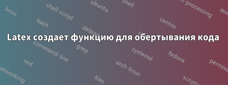 Latex создает функцию для обертывания кода
