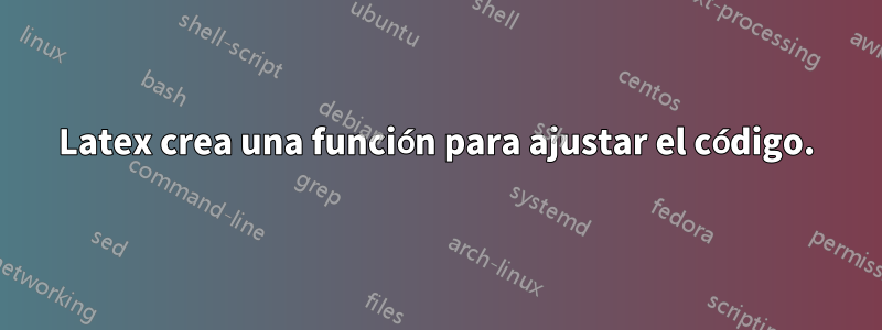 Latex crea una función para ajustar el código.