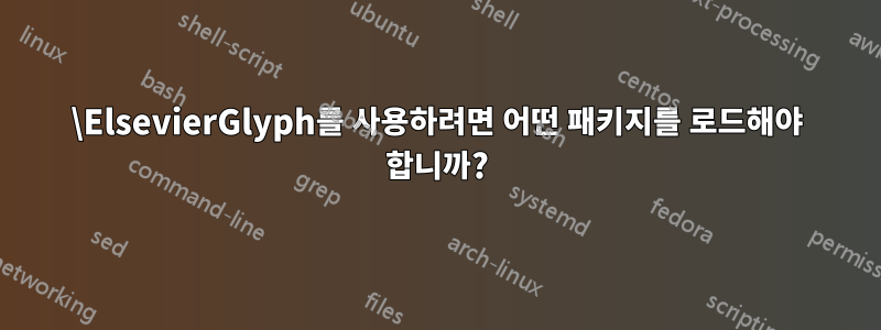 \ElsevierGlyph를 사용하려면 어떤 패키지를 로드해야 합니까?