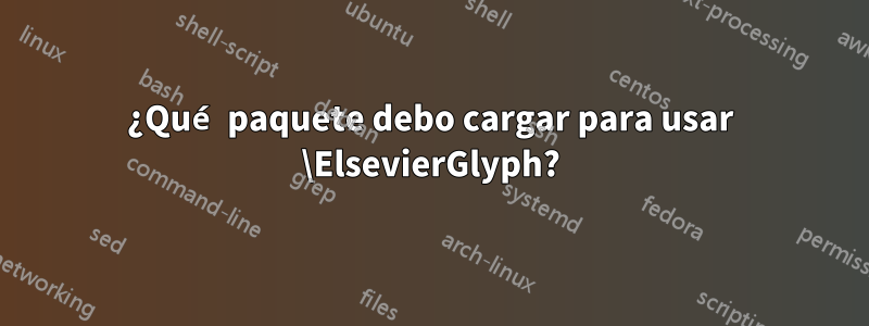 ¿Qué paquete debo cargar para usar \ElsevierGlyph?