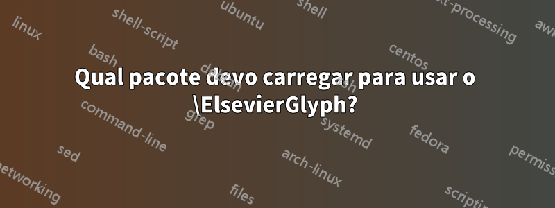 Qual pacote devo carregar para usar o \ElsevierGlyph?