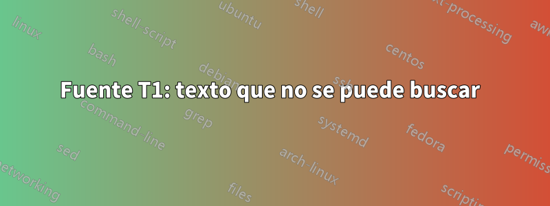 Fuente T1: texto que no se puede buscar 