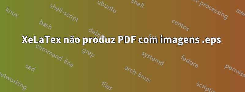 XeLaTex não produz PDF com imagens .eps