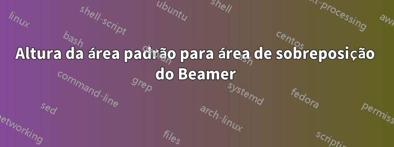 Altura da área padrão para área de sobreposição do Beamer