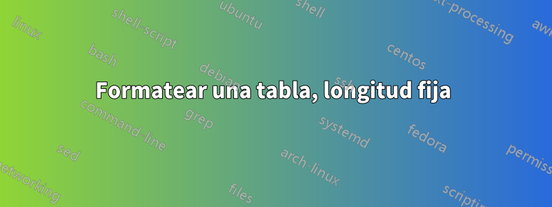 Formatear una tabla, longitud fija