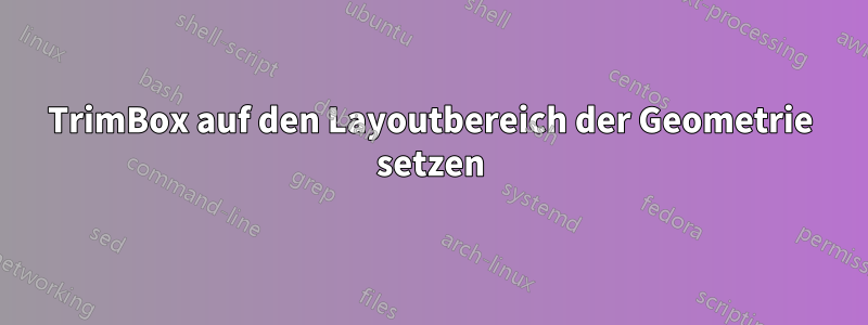 TrimBox auf den Layoutbereich der Geometrie setzen