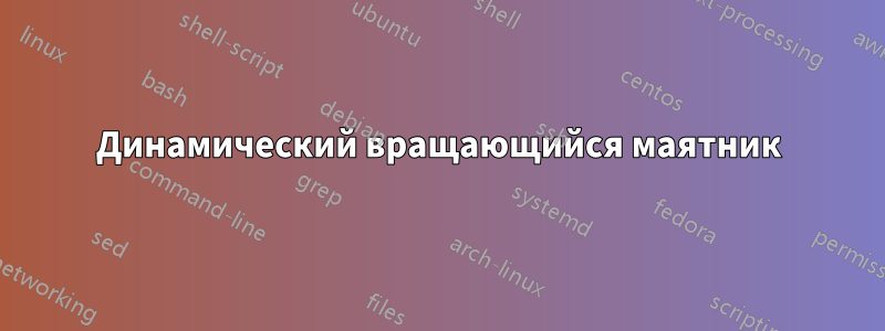 Динамический вращающийся маятник