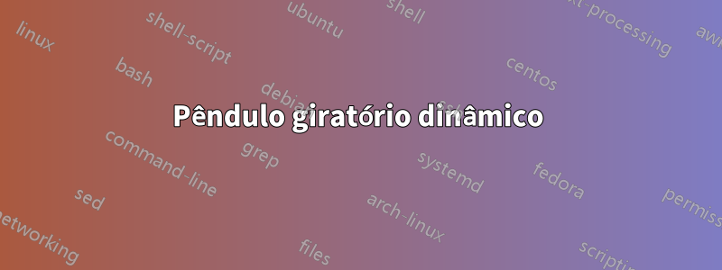 Pêndulo giratório dinâmico
