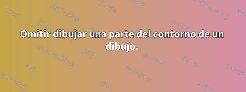 Omitir dibujar una parte del contorno de un dibujo.
