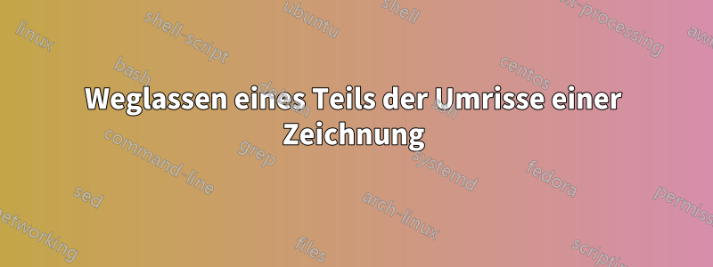 Weglassen eines Teils der Umrisse einer Zeichnung