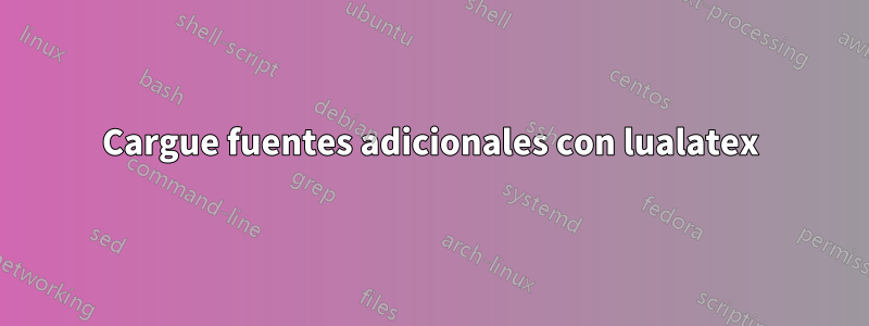 Cargue fuentes adicionales con lualatex