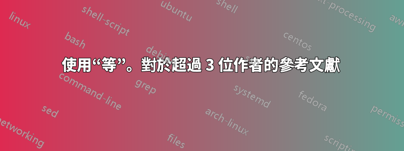 使用“等”。對於超過 3 位作者的參考文獻
