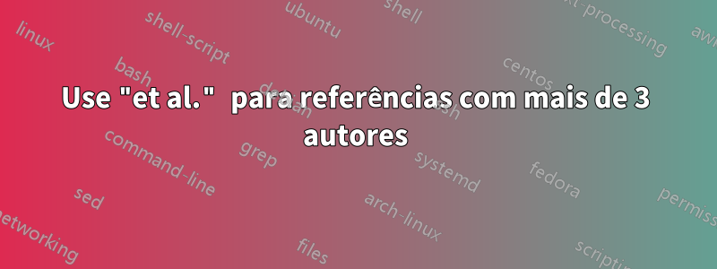 Use "et al." para referências com mais de 3 autores