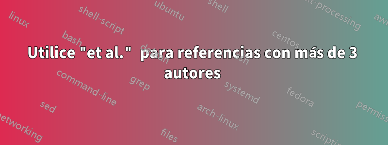 Utilice "et al." para referencias con más de 3 autores