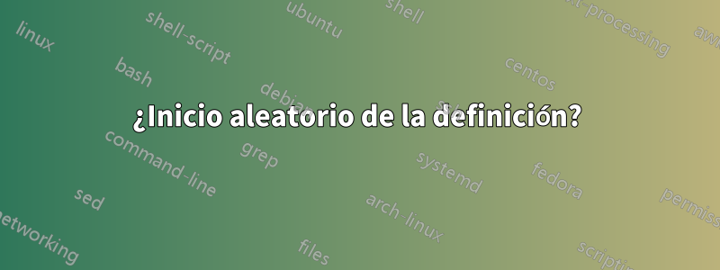 ¿Inicio aleatorio de la definición?
