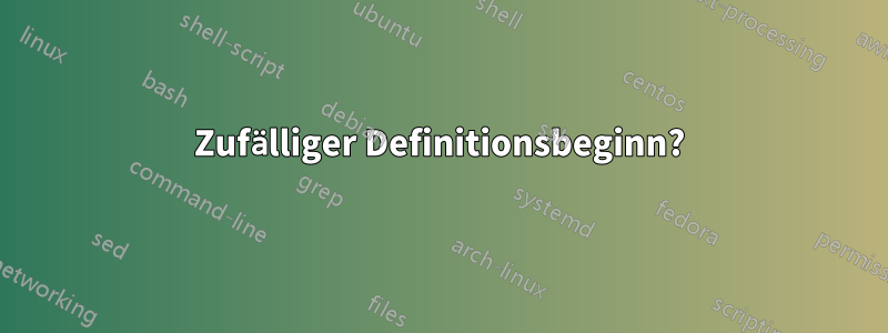Zufälliger Definitionsbeginn?