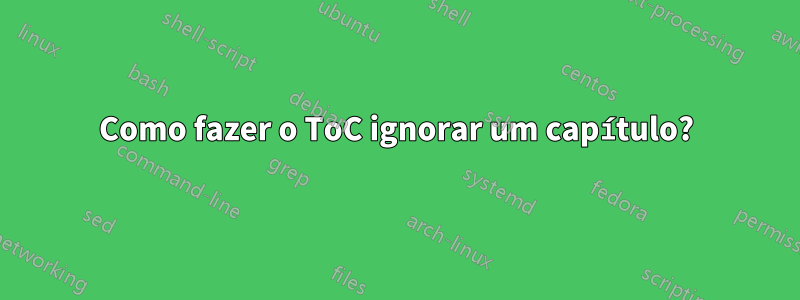Como fazer o ToC ignorar um capítulo?