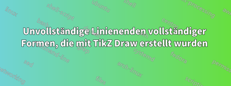 Unvollständige Linienenden vollständiger Formen, die mit TikZ Draw erstellt wurden