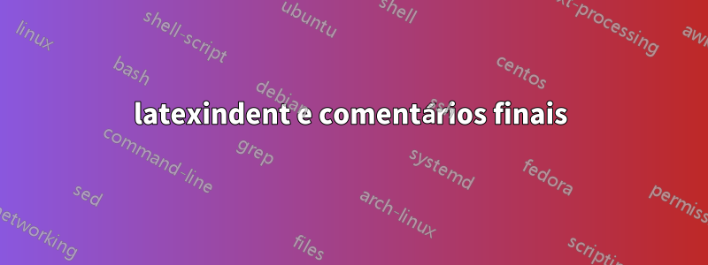 latexindent e comentários finais