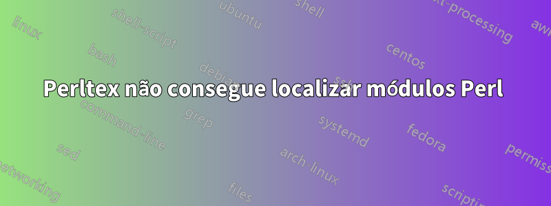 Perltex não consegue localizar módulos Perl