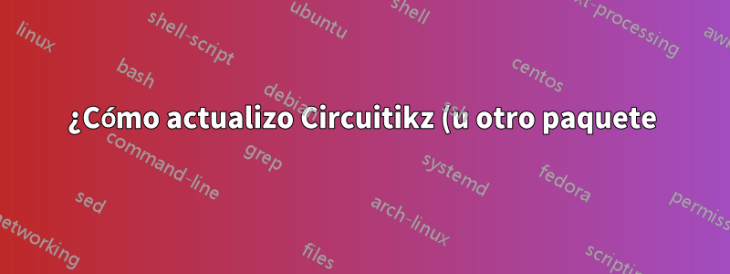 ¿Cómo actualizo Circuitikz (u otro paquete) en Mac usando texlive?