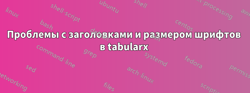 Проблемы с заголовками и размером шрифтов в tabularx