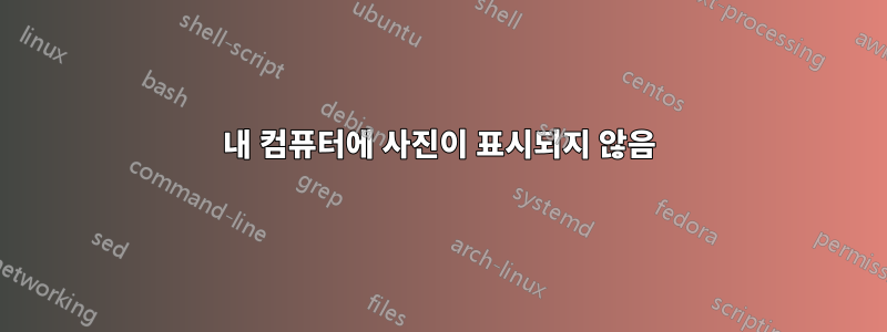 내 컴퓨터에 사진이 표시되지 않음