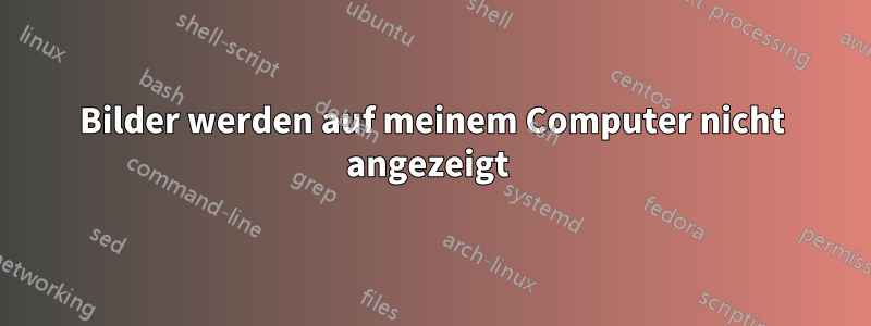 Bilder werden auf meinem Computer nicht angezeigt 