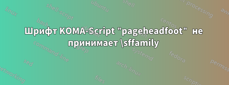 Шрифт KOMA-Script "pageheadfoot" не принимает \sffamily