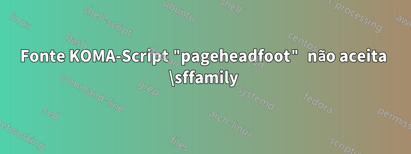 Fonte KOMA-Script "pageheadfoot" não aceita \sffamily