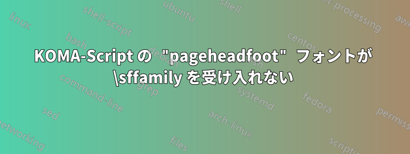 KOMA-Script の "pageheadfoot" フォントが \sffamily を受け入れない