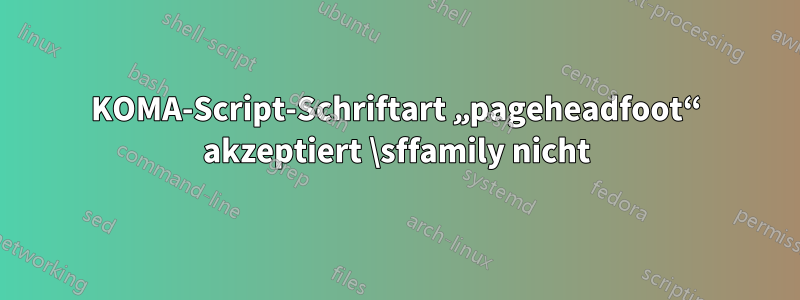 KOMA-Script-Schriftart „pageheadfoot“ akzeptiert \sffamily nicht