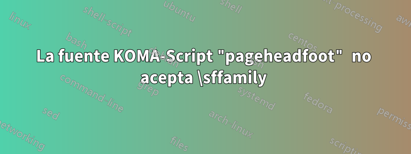 La fuente KOMA-Script "pageheadfoot" no acepta \sffamily