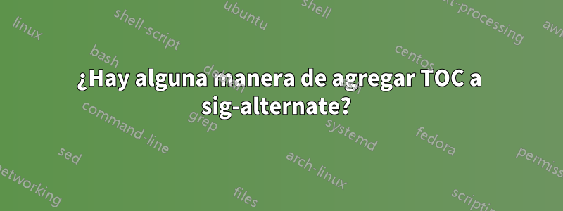 ¿Hay alguna manera de agregar TOC a sig-alternate? 